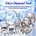 Tokyo Diamond Tools-Diamond Grinding Wheels & Pad Conditioners for Semiconductor Applications